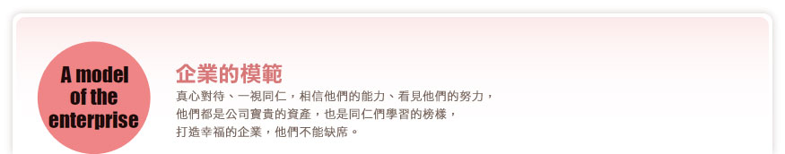 企業的模範真心對待、一視同仁，相信他們的能力、看見他們的努力，他們都是公司寶貴的資產，也是同仁們學習的榜樣，打造幸福的企業，他們不能缺席。