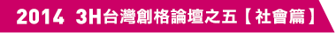 2014 3H台灣創格論壇【社會篇】