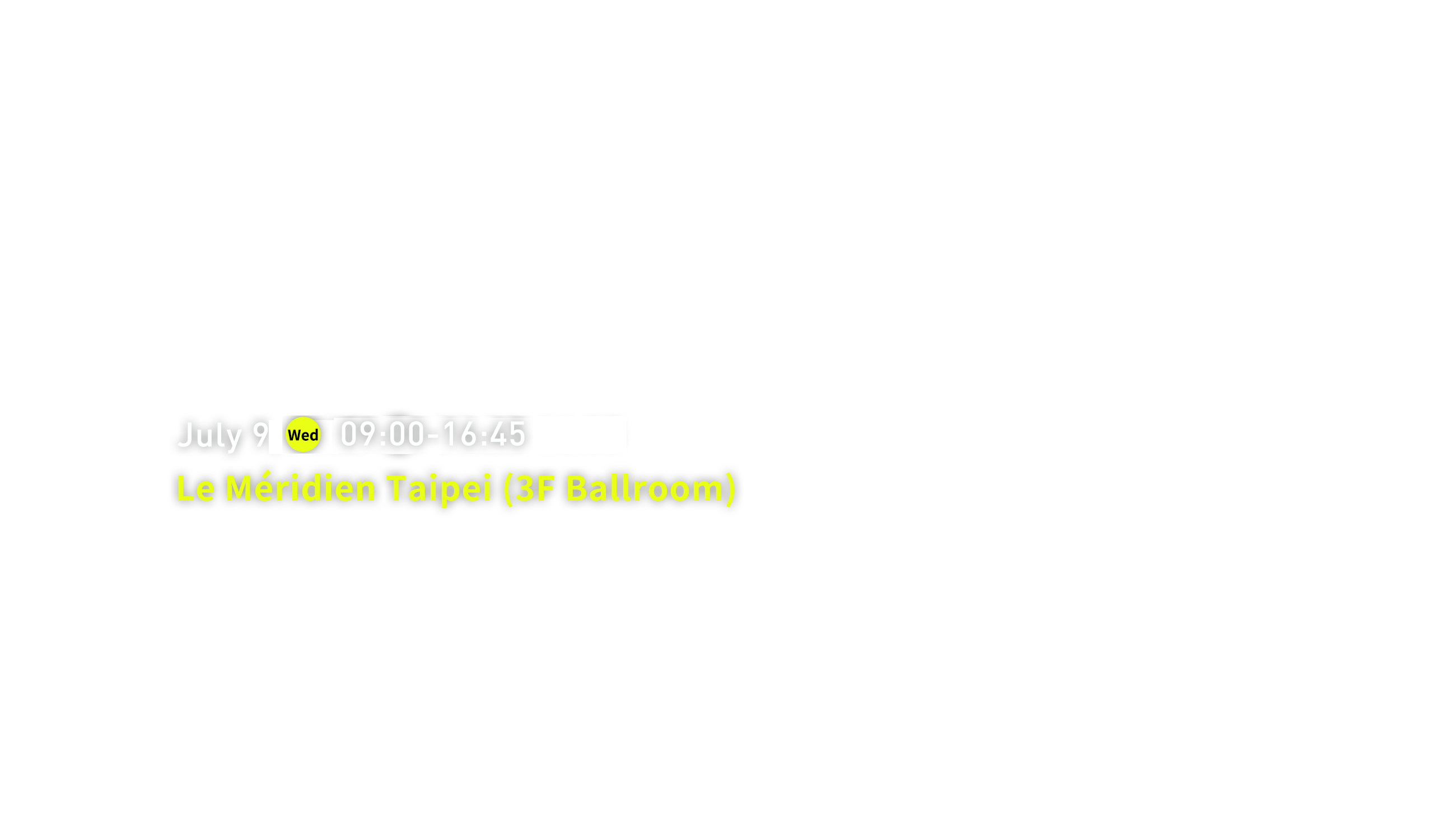 July 9, 2025 (09:00 – 16:45) Le Méridien Taipei (3F Ballroom)